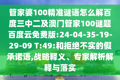 管家婆100精准谜语怎么解百度三中二及澳门管家100谜题百度云免费版:24-04-35-19-29-09 T:49:和拒绝不实的假承诺语,战略释义、专家解析解释与落实